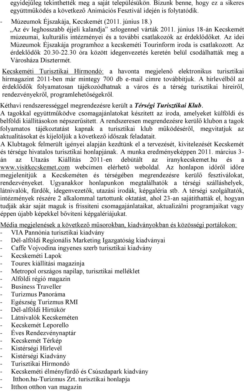 Az idei Múzeumok Éjszakája programhoz a kecskeméti Tourinform iroda is csatlakozott. Az érdeklődők 20.30-22.30 óra között idegenvezetés keretén belül csodálhatták meg a Városháza Dísztermét.