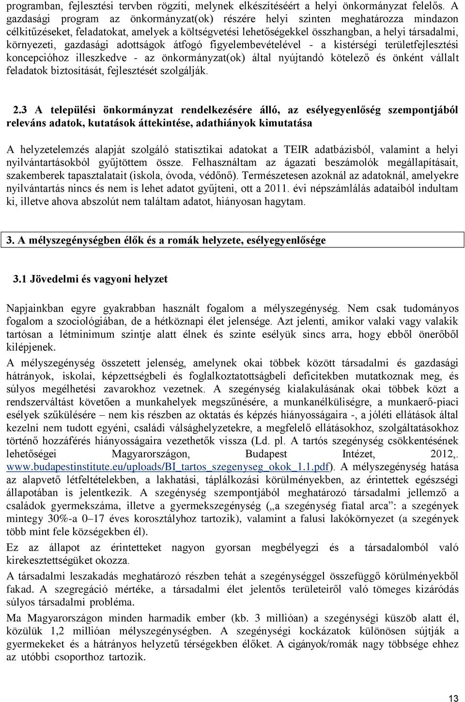 gazdasági adottságok átfogó figyelembevételével - a kistérségi területfejlesztési koncepcióhoz illeszkedve - az önkormányzat(ok) által nyújtandó kötelező és önként vállalt feladatok biztosítását,