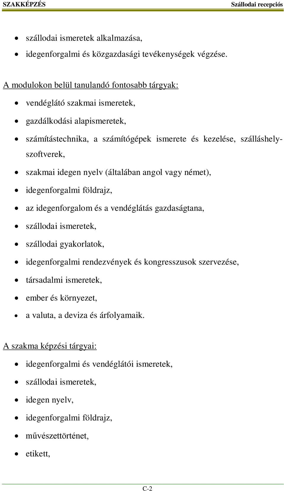 szakmai idegen nyelv (általában angol vagy német), idegenforgalmi földrajz, az idegenforgalom és a vendéglátás gazdaságtana, szállodai ismeretek, szállodai gyakorlatok, idegenforgalmi