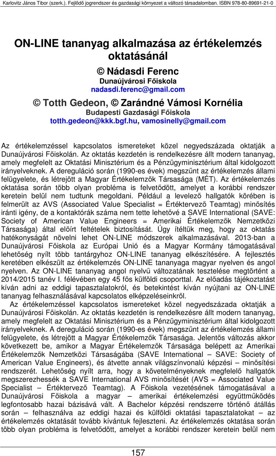 Az oktatás kezdetén is rendelkezésre állt modern tananyag, amely megfelelt az Oktatási Minisztérium és a Pénzügyminisztérium által kidolgozott irányelveknek.