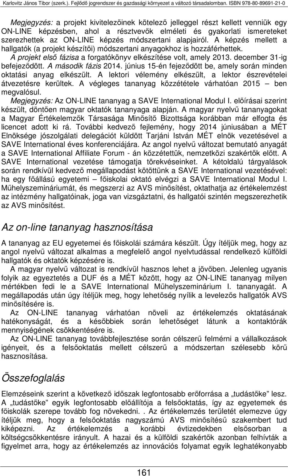 A második fázis 2014. június 15-én fejeződött be, amely során minden oktatási anyag elkészült. A lektori vélemény elkészült, a lektor észrevételei átvezetésre kerültek.