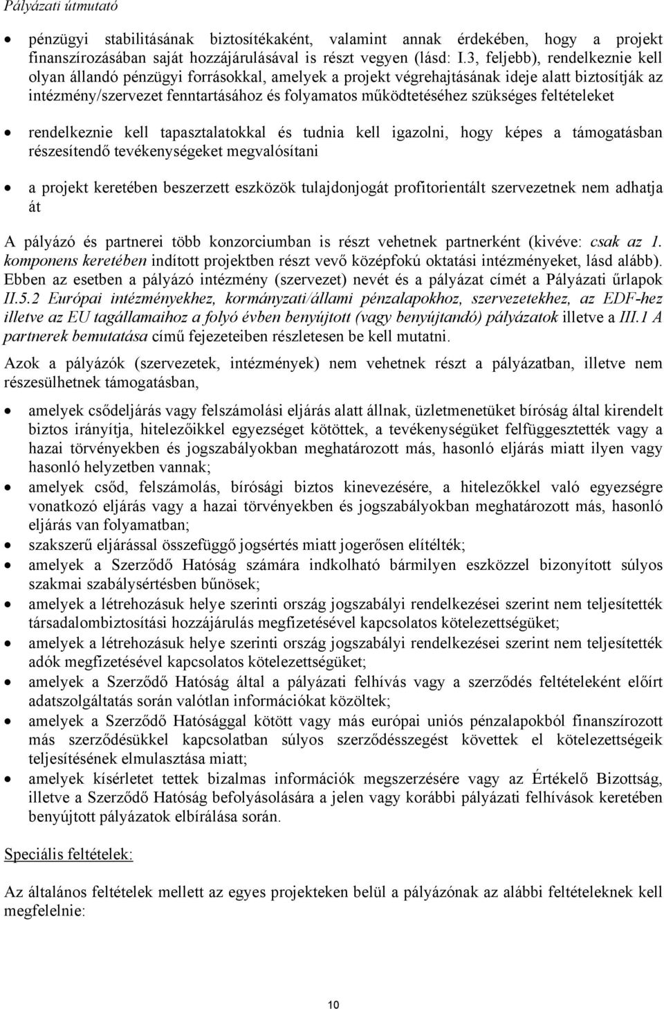 szükséges feltételeket rendelkeznie kell tapasztalatokkal és tudnia kell igazolni, hogy képes a támogatásban részesítendő tevékenységeket megvalósítani a projekt keretében beszerzett eszközök