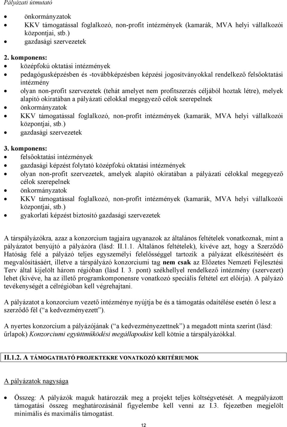 profitszerzés céljából hoztak létre), melyek alapító okiratában a pályázati célokkal megegyező célok szerepelnek önkormányzatok KKV támogatással foglalkozó, non-profit intézmények (kamarák, MVA helyi