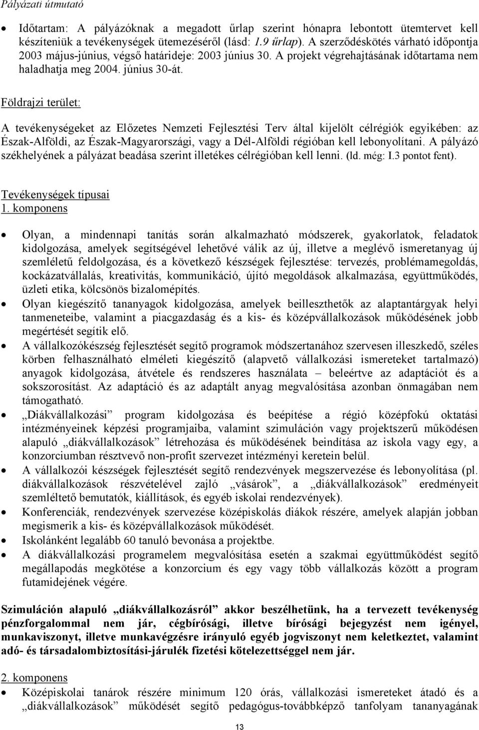 Földrajzi terület: A tevékenységeket az Előzetes Nemzeti Fejlesztési Terv által kijelölt célrégiók egyikében: az Észak-Alföldi, az Észak-Magyarországi, vagy a Dél-Alföldi régióban kell lebonyolítani.