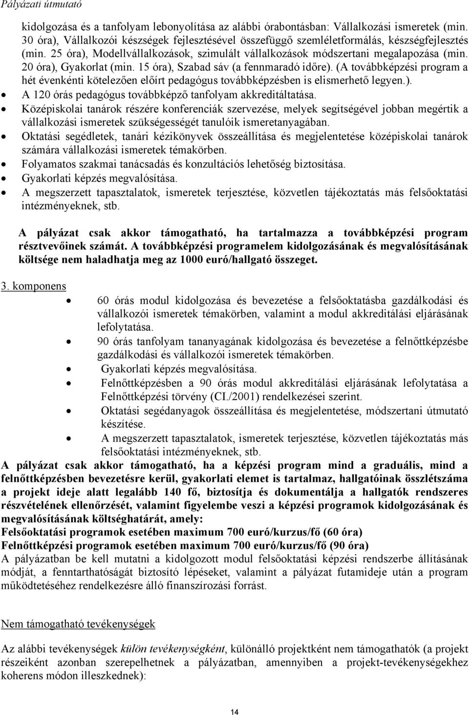 (A továbbképzési program a hét évenkénti kötelezően előírt pedagógus továbbképzésben is elismerhető legyen.). A 120 órás pedagógus továbbképző tanfolyam akkreditáltatása.