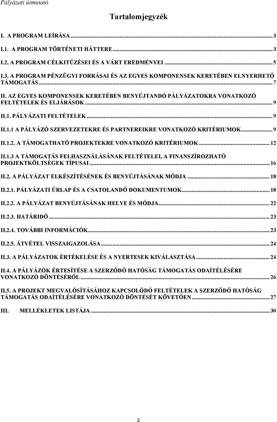 .. 9 II.1.2. A TÁMOGATHATÓ PROJEKTEKRE VONATKOZÓ KRITÉRIUMOK... 12 II.1.3 A TÁMOGATÁS FELHASZNÁLÁSÁNAK FELTÉTELEI, A FINANSZÍROZHATÓ PROJEKTKÖLTSÉGEK TÍPUSAI... 16 II.2. A PÁLYÁZAT ELKÉSZÍTÉSÉNEK ÉS BENYÚJTÁSÁNAK MÓDJA.