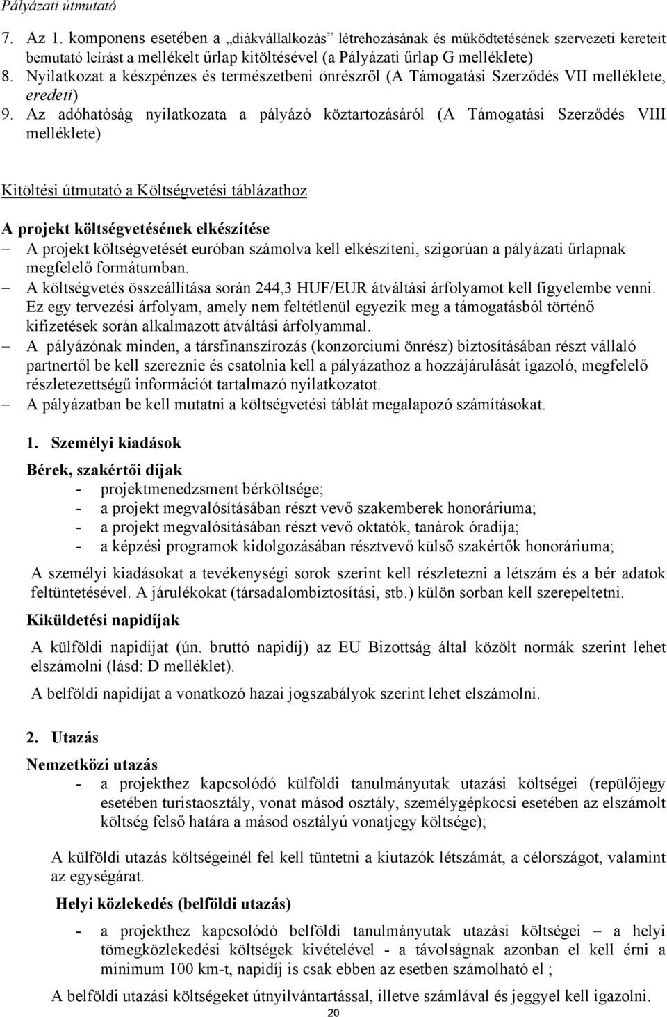 Az adóhatóság nyilatkozata a pályázó köztartozásáról (A Támogatási Szerződés VIII melléklete) Kitöltési útmutató a Költségvetési táblázathoz A projekt költségvetésének elkészítése A projekt