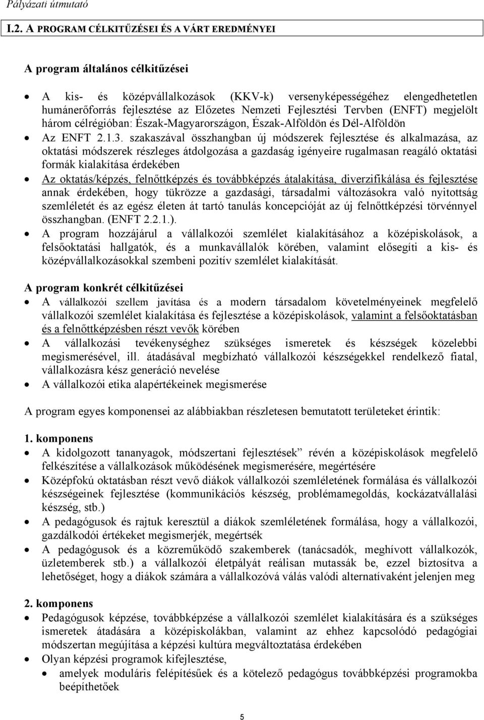 szakaszával összhangban új módszerek fejlesztése és alkalmazása, az oktatási módszerek részleges átdolgozása a gazdaság igényeire rugalmasan reagáló oktatási formák kialakítása érdekében Az