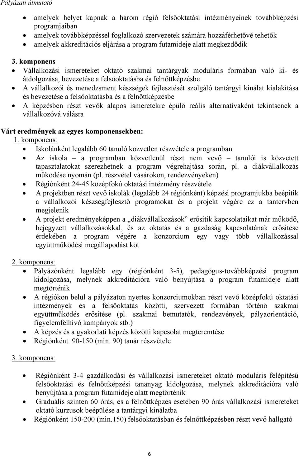 komponens Vállalkozási ismereteket oktató szakmai tantárgyak moduláris formában való ki- és átdolgozása, bevezetése a felsőoktatásba és felnőttképzésbe A vállalkozói és menedzsment készségek