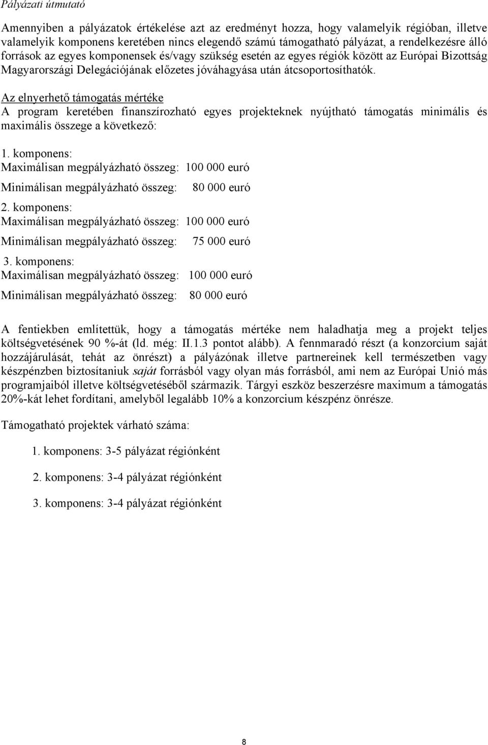 Az elnyerhető támogatás mértéke A program keretében finanszírozható egyes projekteknek nyújtható támogatás minimális és maximális összege a következő: 1.