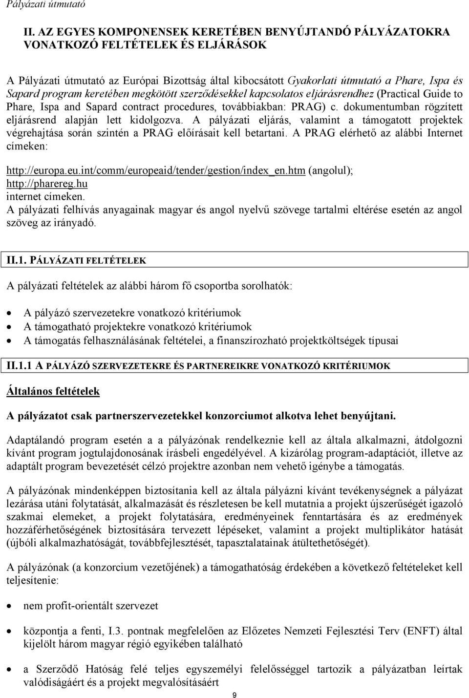 dokumentumban rögzített eljárásrend alapján lett kidolgozva. A pályázati eljárás, valamint a támogatott projektek végrehajtása során szintén a PRAG előírásait kell betartani.