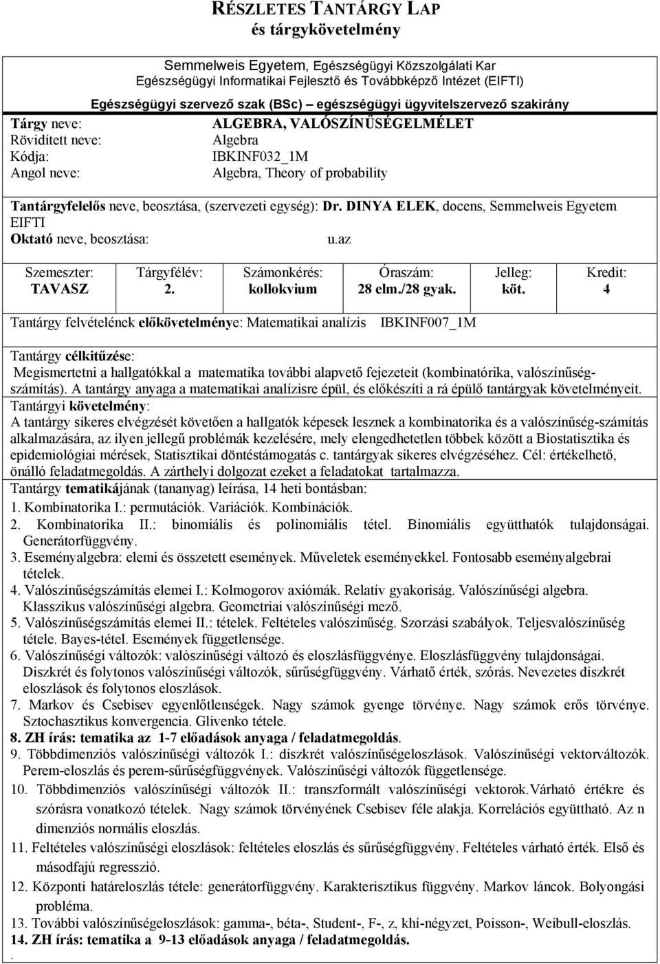 4 Tantárgy felvételének előkövetelménye: Matematikai analízis IBKINF007_1M Megismertetni a hallgatókkal a matematika további alapvető fejezeteit (kombinatórika, valószínűségszámítás).