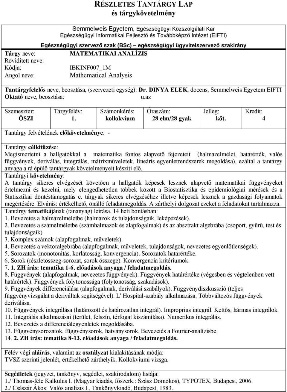 4 Tantárgy felvételének előkövetelménye: - Megismertetni a hallgatókkal a matematika fontos alapvető fejezeteit (halmazelmélet, határérték, valós függvények, deriválás, integrálás, mátrixműveletek,