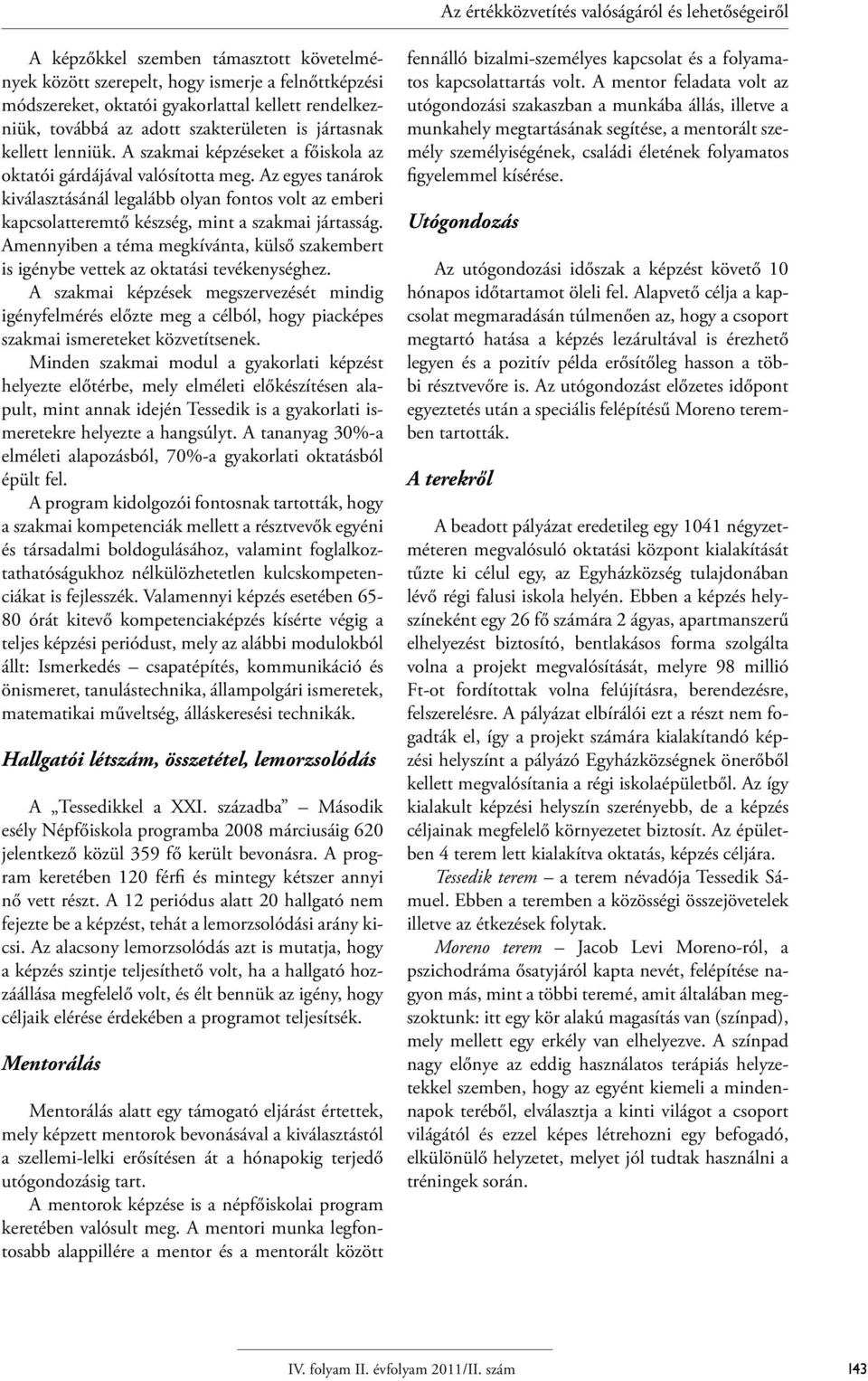 Az egyes tanárok kiválasztásánál legalább olyan fontos volt az emberi kapcsolatteremtő készség, mint a szakmai jártasság.