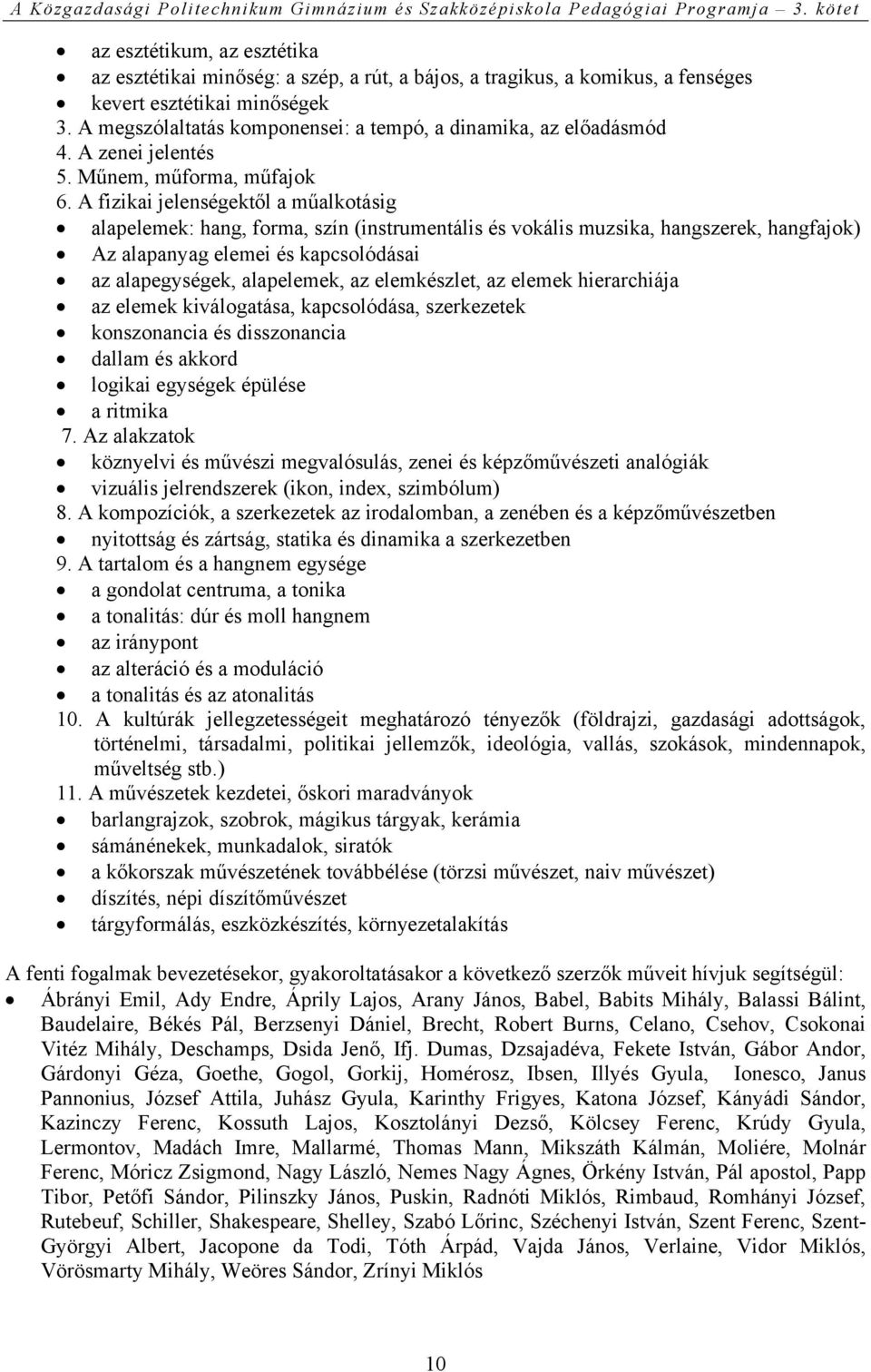 A fizikai jelenségektől a műalkotásig alapelemek: hang, forma, szín (instrumentális és vokális muzsika, hangszerek, hangfajok) Az alapanyag elemei és kapcsolódásai az alapegységek, alapelemek, az