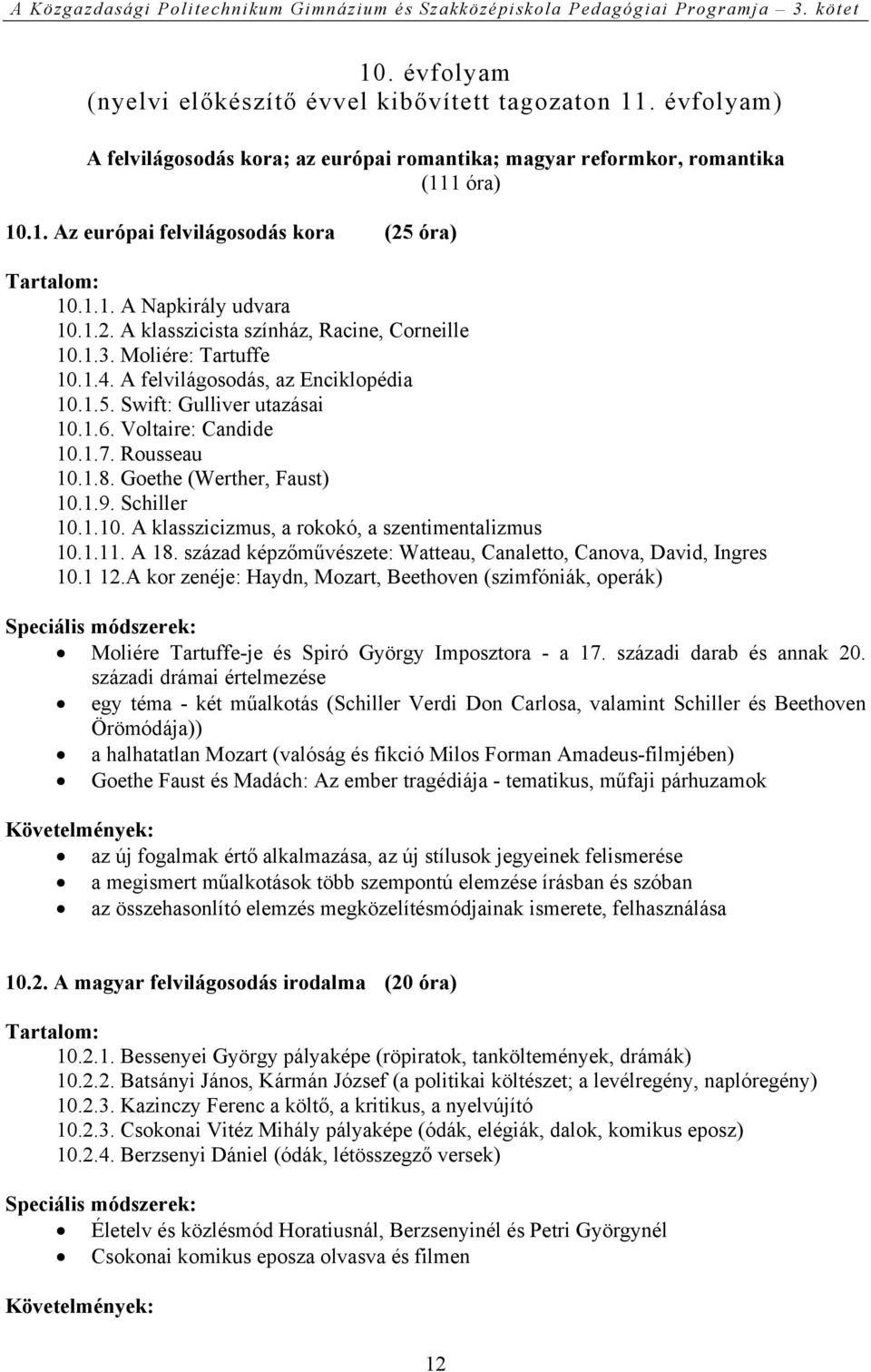 Voltaire: Candide 10.1.7. Rousseau 10.1.8. Goethe (Werther, Faust) 10.1.9. Schiller 10.1.10. A klasszicizmus, a rokokó, a szentimentalizmus 10.1.11. A 18.