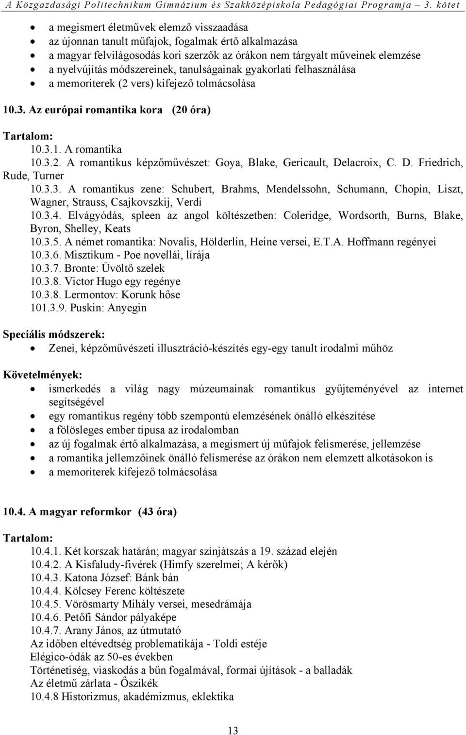 D. Friedrich, Rude, Turner 10.3.3. A romantikus zene: Schubert, Brahms, Mendelssohn, Schumann, Chopin, Liszt, Wagner, Strauss, Csajkovszkij, Verdi 10.3.4.
