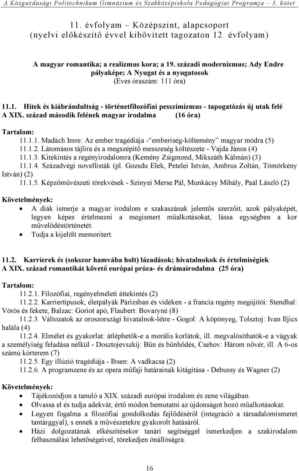 század második felének magyar irodalma (16 óra) 11.1.1. Madách Imre: Az ember tragédiája - emberiség-költemény magyar módra (5) 11.1.2.