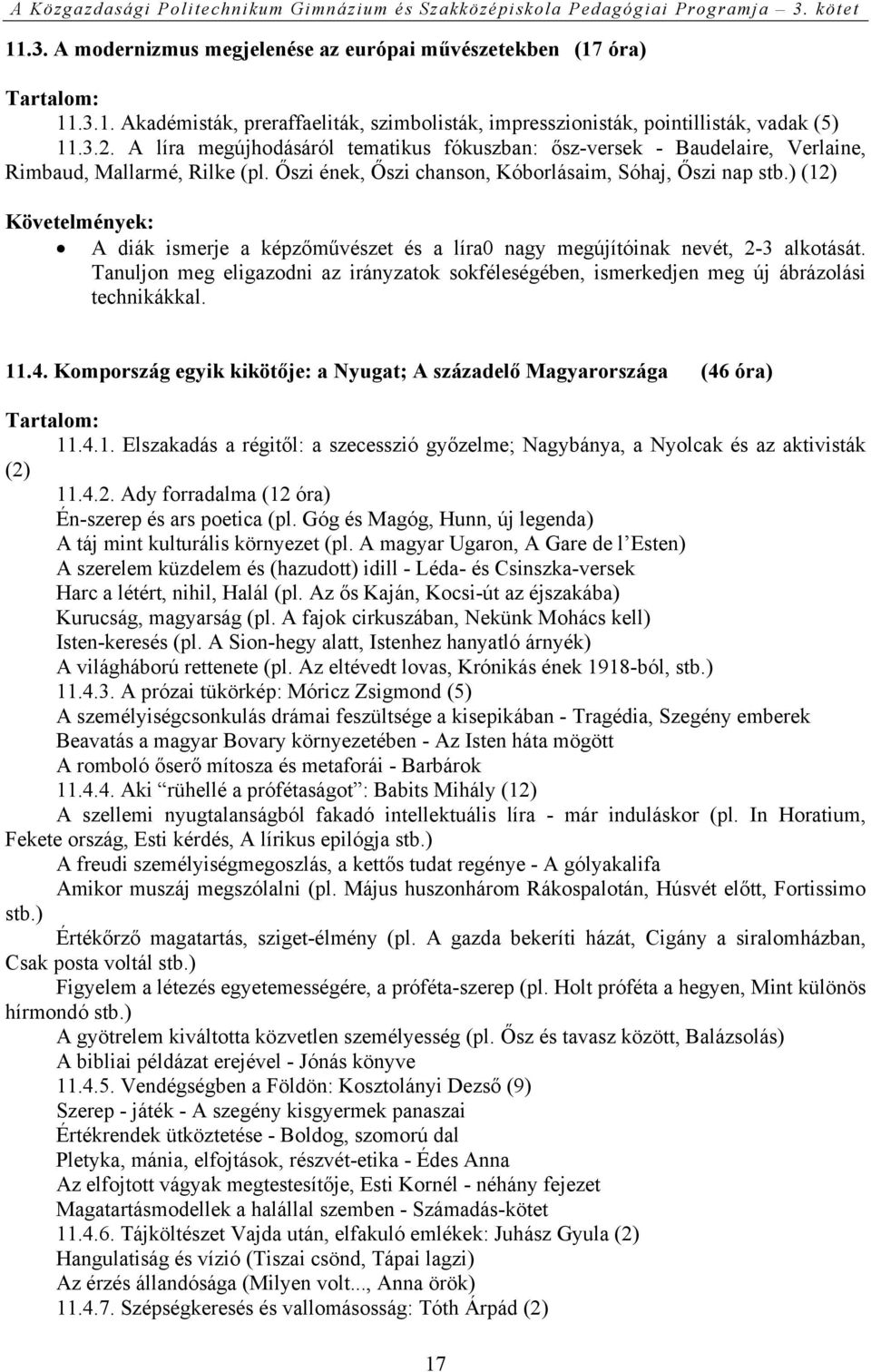 ) (12) Követelmények: A diák ismerje a képzőművészet és a líra0 nagy megújítóinak nevét, 2-3 alkotását.