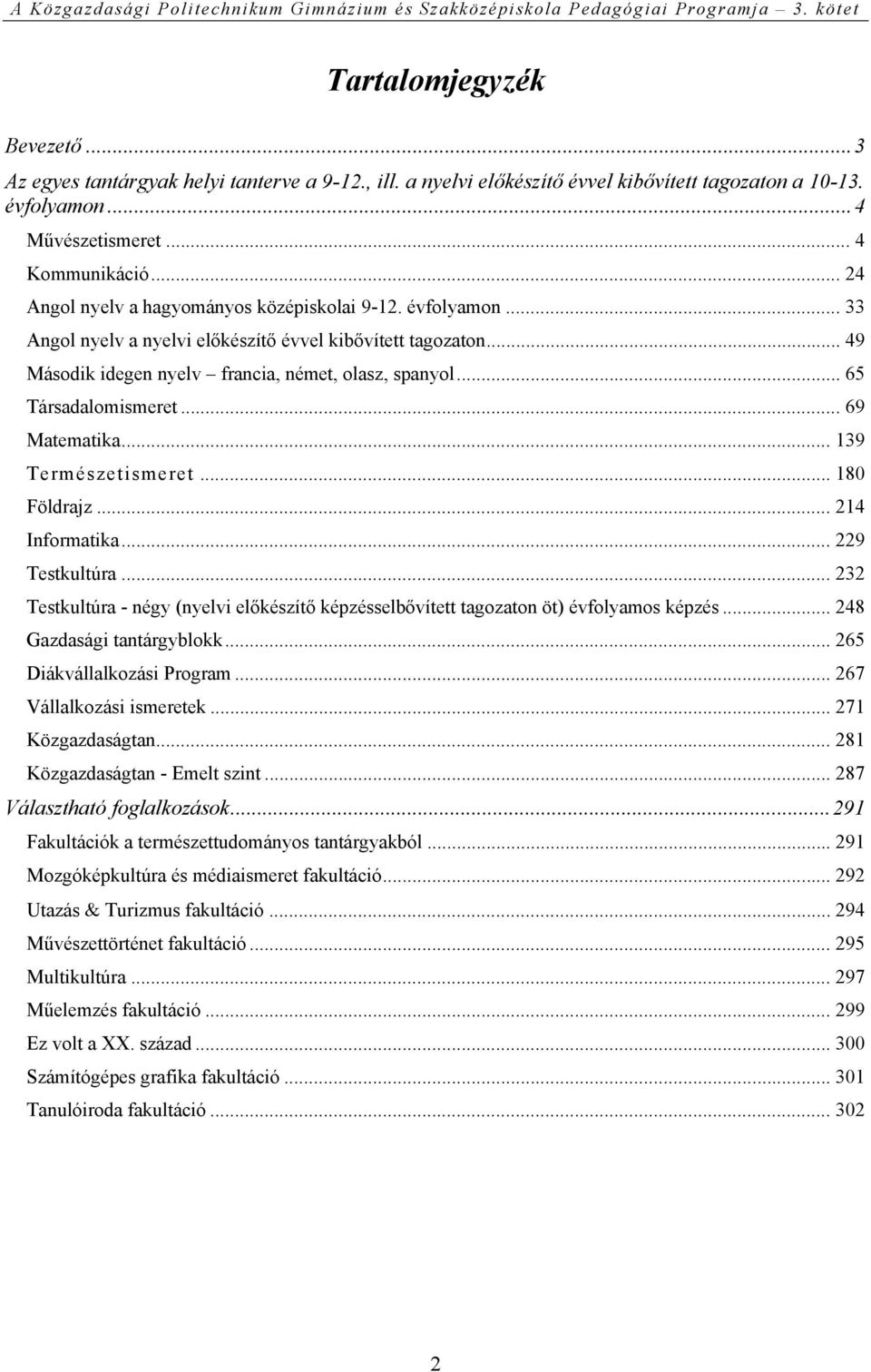 .. 65 Társadalomismeret... 69 Matematika... 139 Természetismeret... 180 Földrajz... 214 Informatika... 229 Testkultúra.