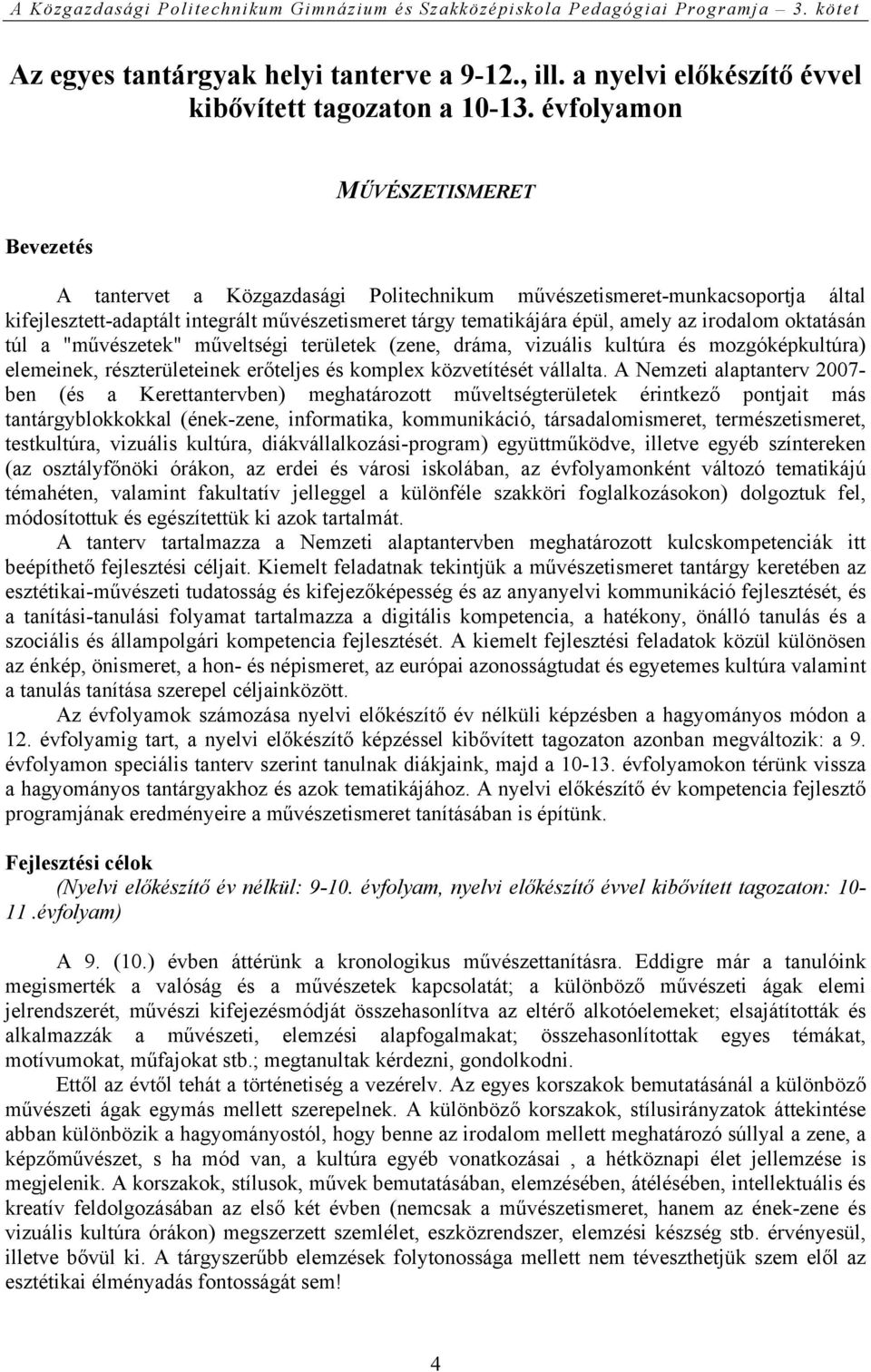 irodalom oktatásán túl a "művészetek" műveltségi területek (zene, dráma, vizuális kultúra és mozgóképkultúra) elemeinek, részterületeinek erőteljes és komplex közvetítését vállalta.