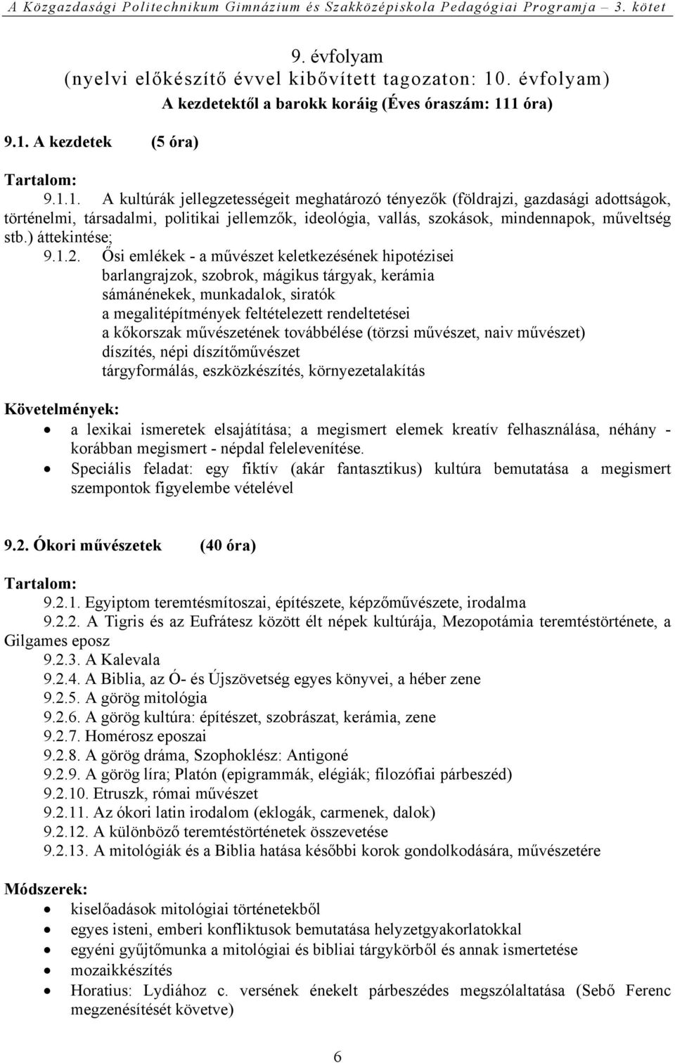 1 óra) 9.1. A kezdetek (5 óra) 9.1.1. A kultúrák jellegzetességeit meghatározó tényezők (földrajzi, gazdasági adottságok, történelmi, társadalmi, politikai jellemzők, ideológia, vallás, szokások, mindennapok, műveltség stb.