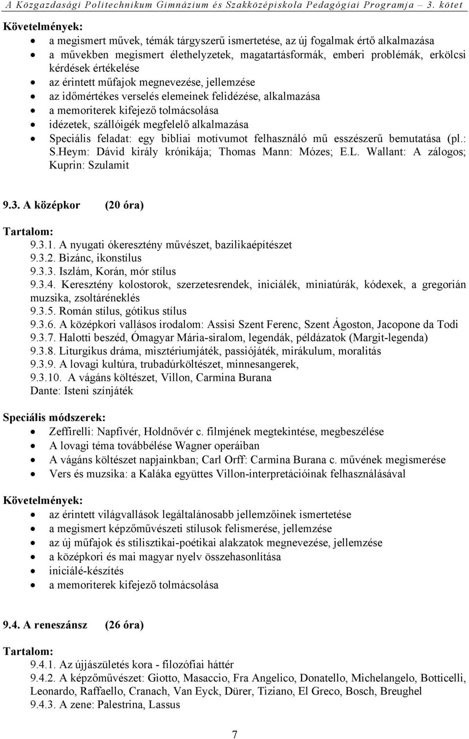 egy bibliai motívumot felhasználó mű esszészerű bemutatása (pl.: S.Heym: Dávid király krónikája; Thomas Mann: Mózes; E.L. Wallant: A zálogos; Kuprin: Szulamit 9.3. A középkor (20 óra) 9.3.1.