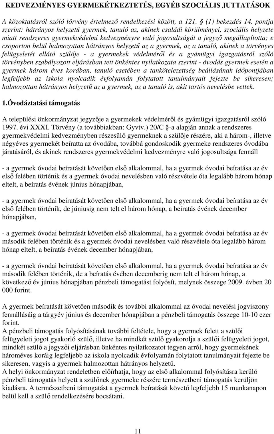 csoporton belül halmozottan hátrányos helyzető az a gyermek, az a tanuló, akinek a törvényes felügyeletét ellátó szülıje - a gyermekek védelmérıl és a gyámügyi igazgatásról szóló törvényben