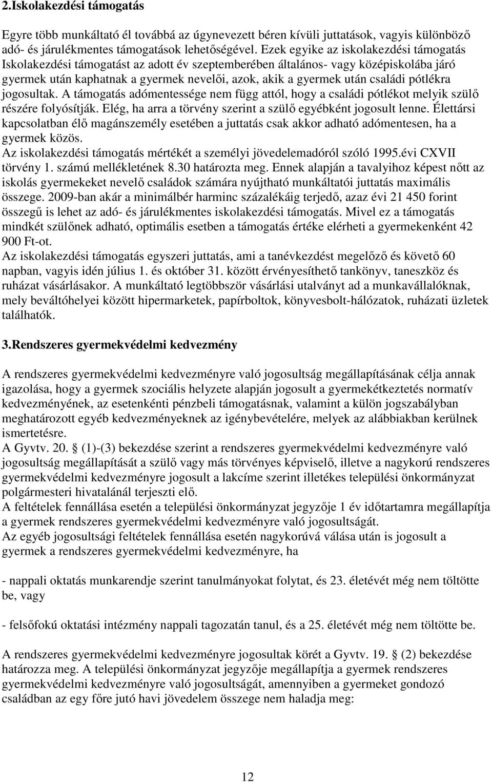 családi pótlékra jogosultak. A támogatás adómentessége nem függ attól, hogy a családi pótlékot melyik szülı részére folyósítják. Elég, ha arra a törvény szerint a szülı egyébként jogosult lenne.