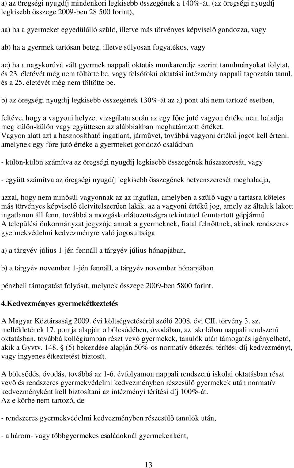 életévét még nem töltötte be, vagy felsıfokú oktatási intézmény nappali tagozatán tanul, és a 25. életévét még nem töltötte be.