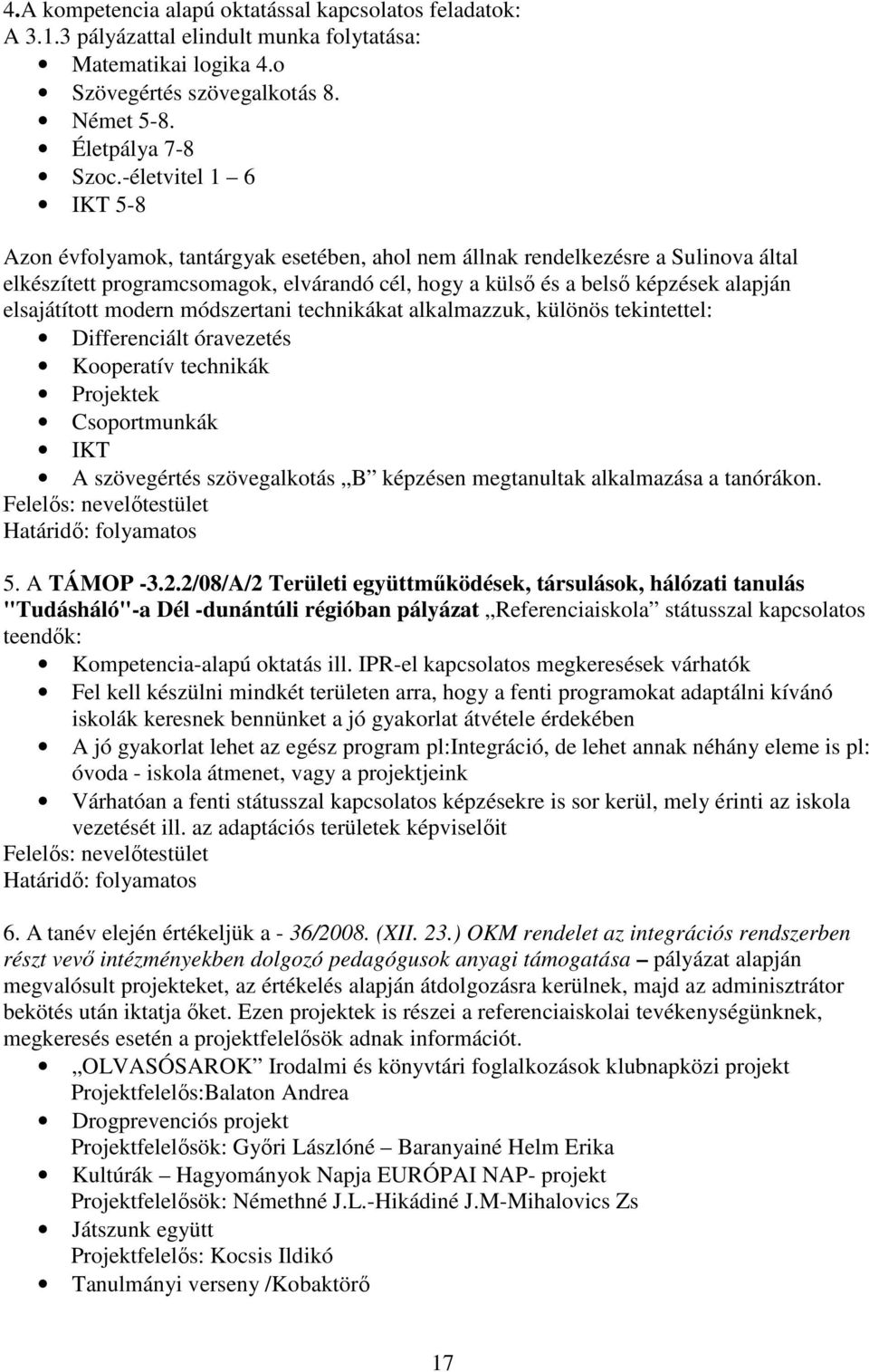 elsajátított modern módszertani technikákat alkalmazzuk, különös tekintettel: Differenciált óravezetés Kooperatív technikák Projektek Csoportmunkák IKT A szövegértés szövegalkotás B képzésen