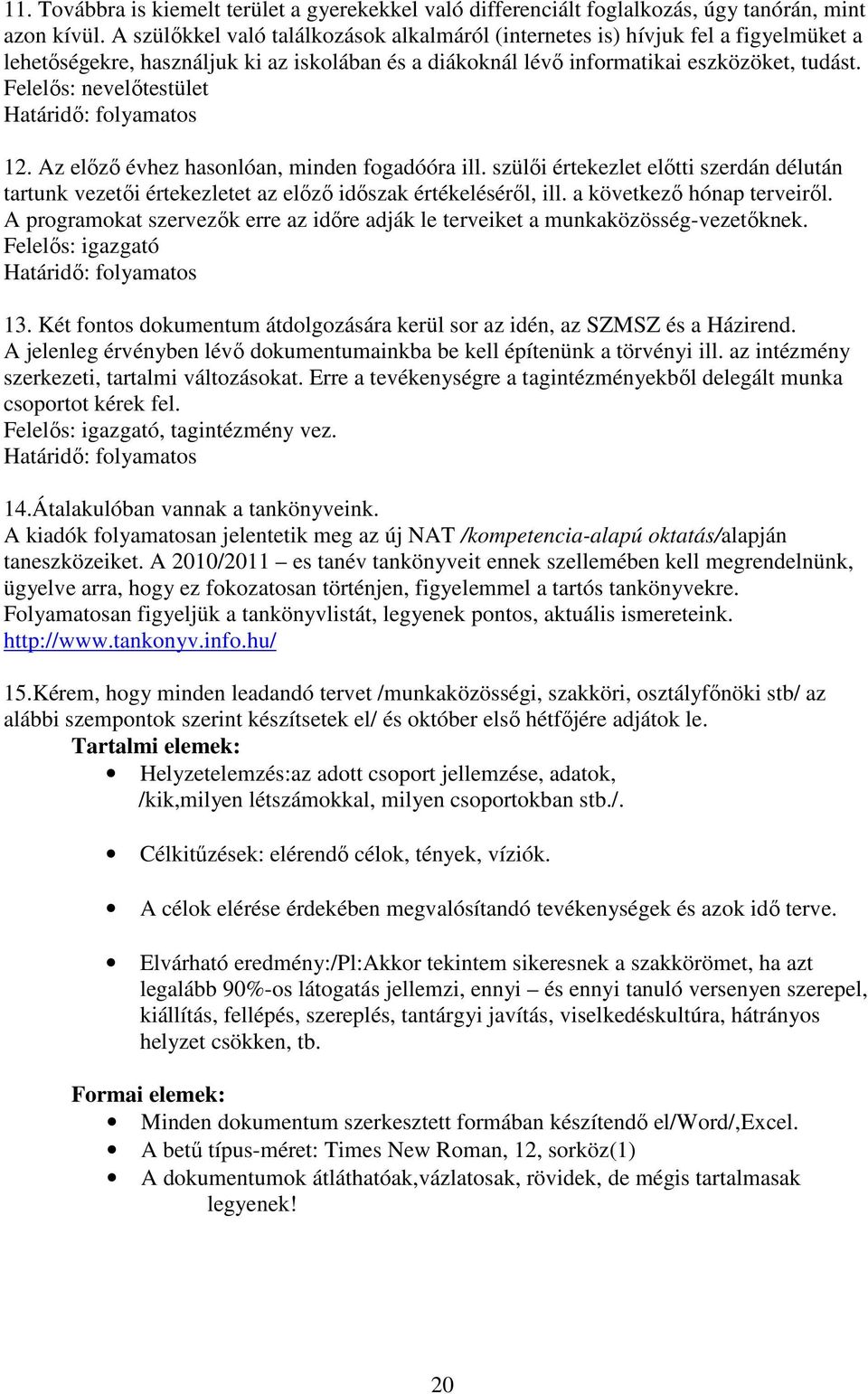 Felelıs: nevelıtestület 12. Az elızı évhez hasonlóan, minden fogadóóra ill. szülıi értekezlet elıtti szerdán délután tartunk vezetıi értekezletet az elızı idıszak értékelésérıl, ill.