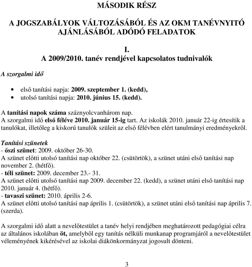 január 22-ig értesítik a tanulókat, illetıleg a kiskorú tanulók szüleit az elsı félévben elért tanulmányi eredményekrıl. Tanítási szünetek - ıszi szünet: 2009. október 26-30.