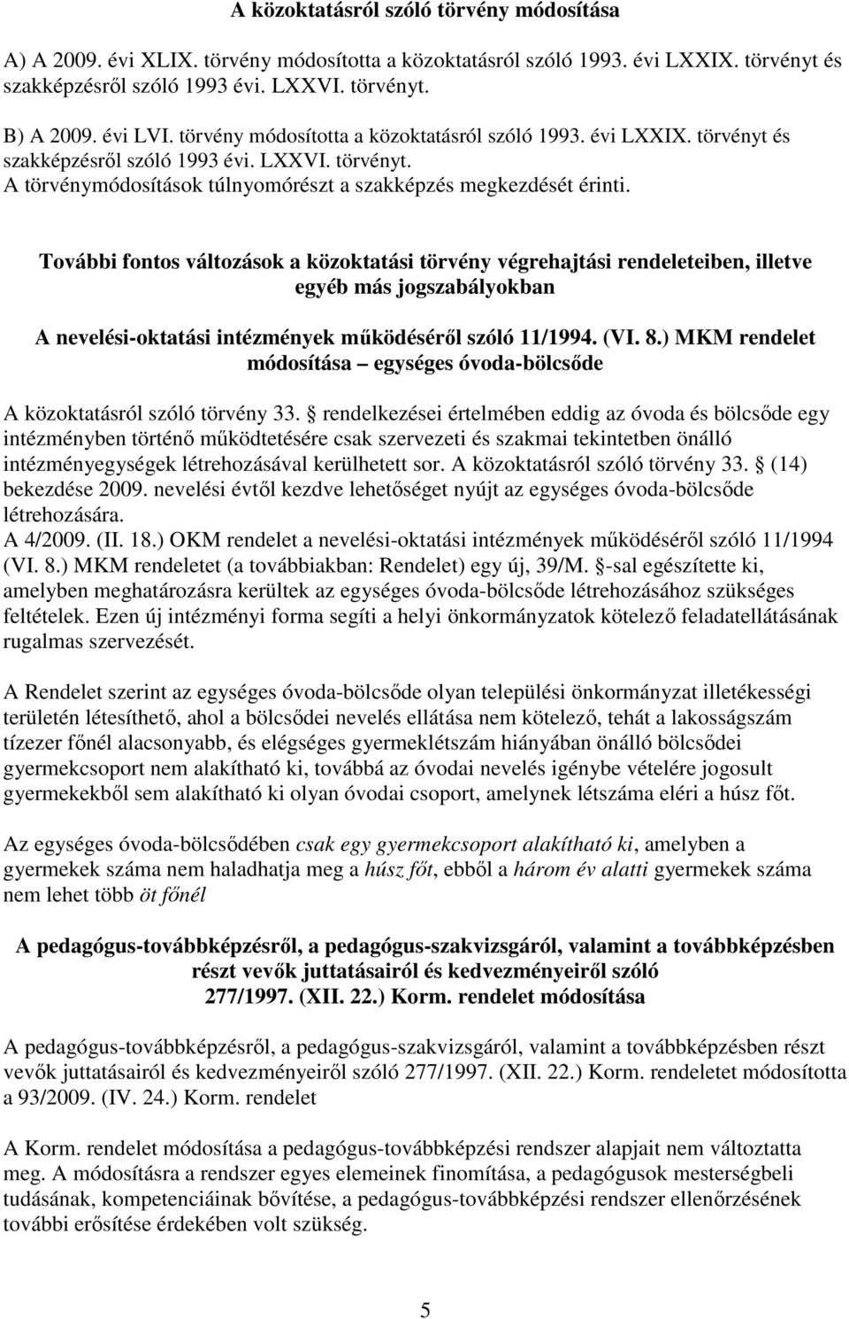 További fontos változások a közoktatási törvény végrehajtási rendeleteiben, illetve egyéb más jogszabályokban A nevelési-oktatási intézmények mőködésérıl szóló 11/1994. (VI. 8.