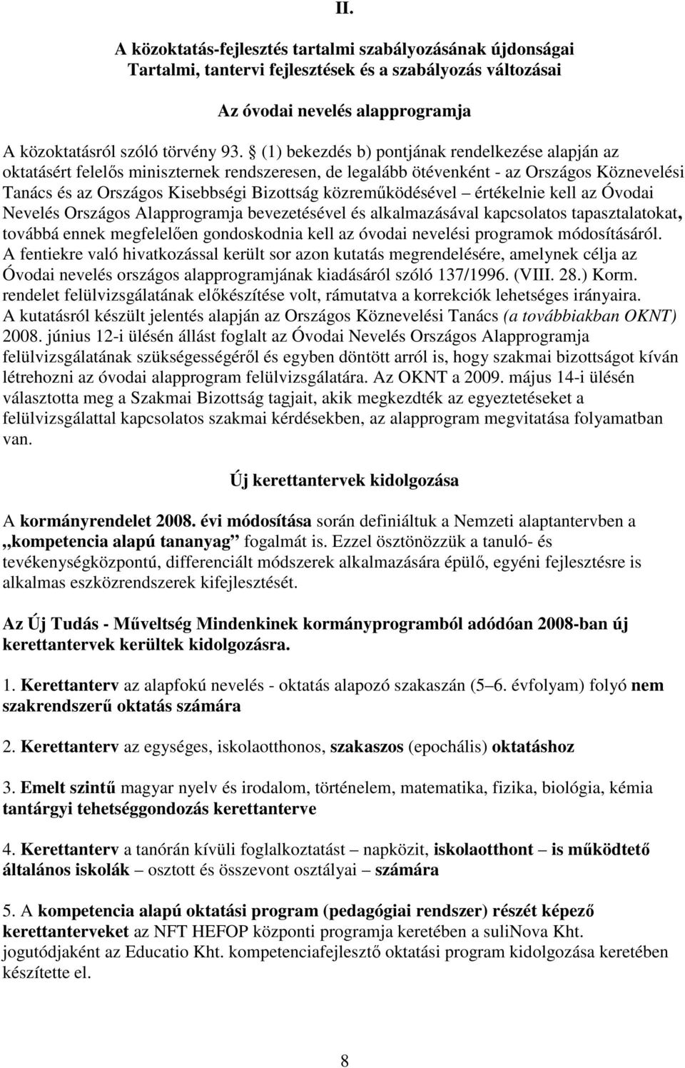 közremőködésével értékelnie kell az Óvodai Nevelés Országos Alapprogramja bevezetésével és alkalmazásával kapcsolatos tapasztalatokat, továbbá ennek megfelelıen gondoskodnia kell az óvodai nevelési