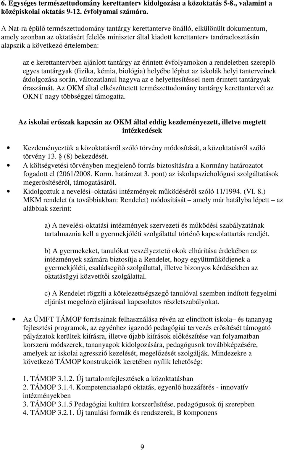 értelemben: az e kerettantervben ajánlott tantárgy az érintett évfolyamokon a rendeletben szereplı egyes tantárgyak (fizika, kémia, biológia) helyébe léphet az iskolák helyi tanterveinek átdolgozása