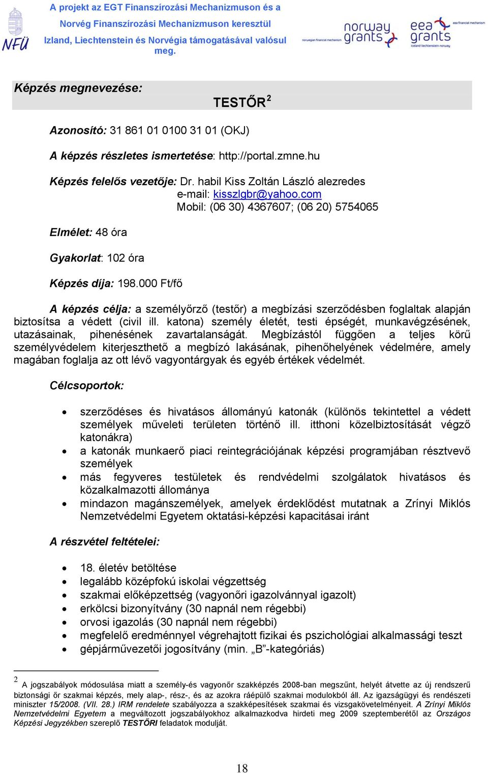 000 Ft/fő A képzés célja: a személyőrző (testőr) a megbízási szerződésben foglaltak alapján biztosítsa a védett (civil ill.