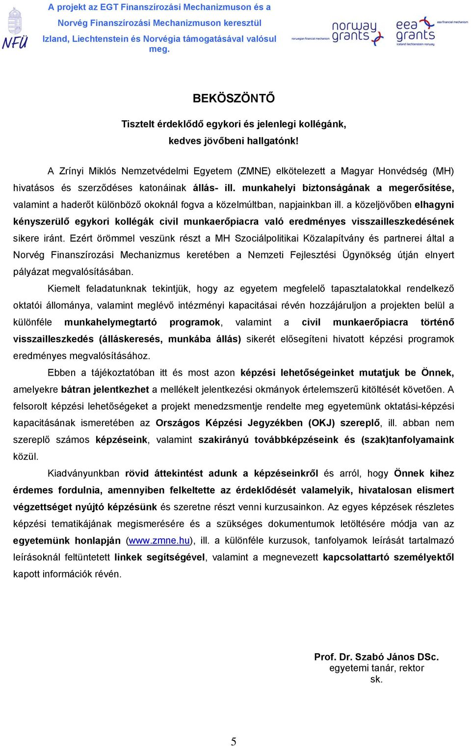 munkahelyi biztonságának a megerősítése, valamint a haderőt különböző okoknál fogva a közelmúltban, napjainkban ill.