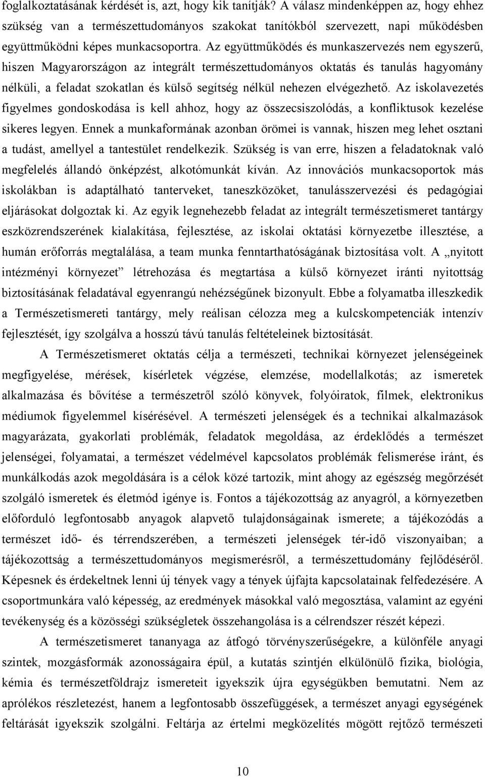 Az együttműködés és munkaszervezés nem egyszerű, hiszen Magyarországon az integrált természettudományos oktatás és tanulás hagyomány nélküli, a feladat szokatlan és külső segítség nélkül nehezen