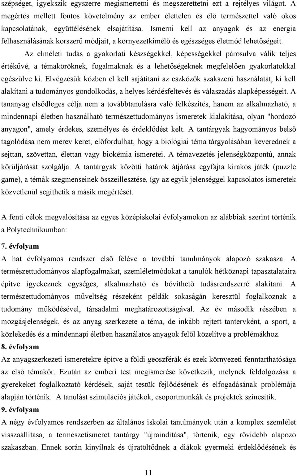 Ismerni kell az anyagok és az energia felhasználásának korszerű módjait, a környezetkímélő és egészséges életmód lehetőségeit.