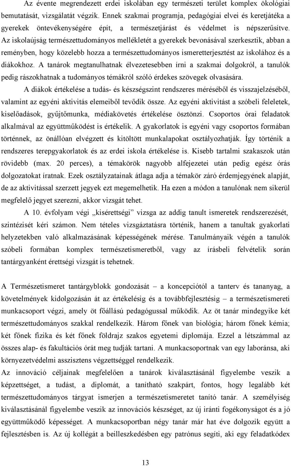 Az iskolaújság természettudományos mellékletét a gyerekek bevonásával szerkesztik, abban a reményben, hogy közelebb hozza a természettudományos ismeretterjesztést az iskolához és a diákokhoz.