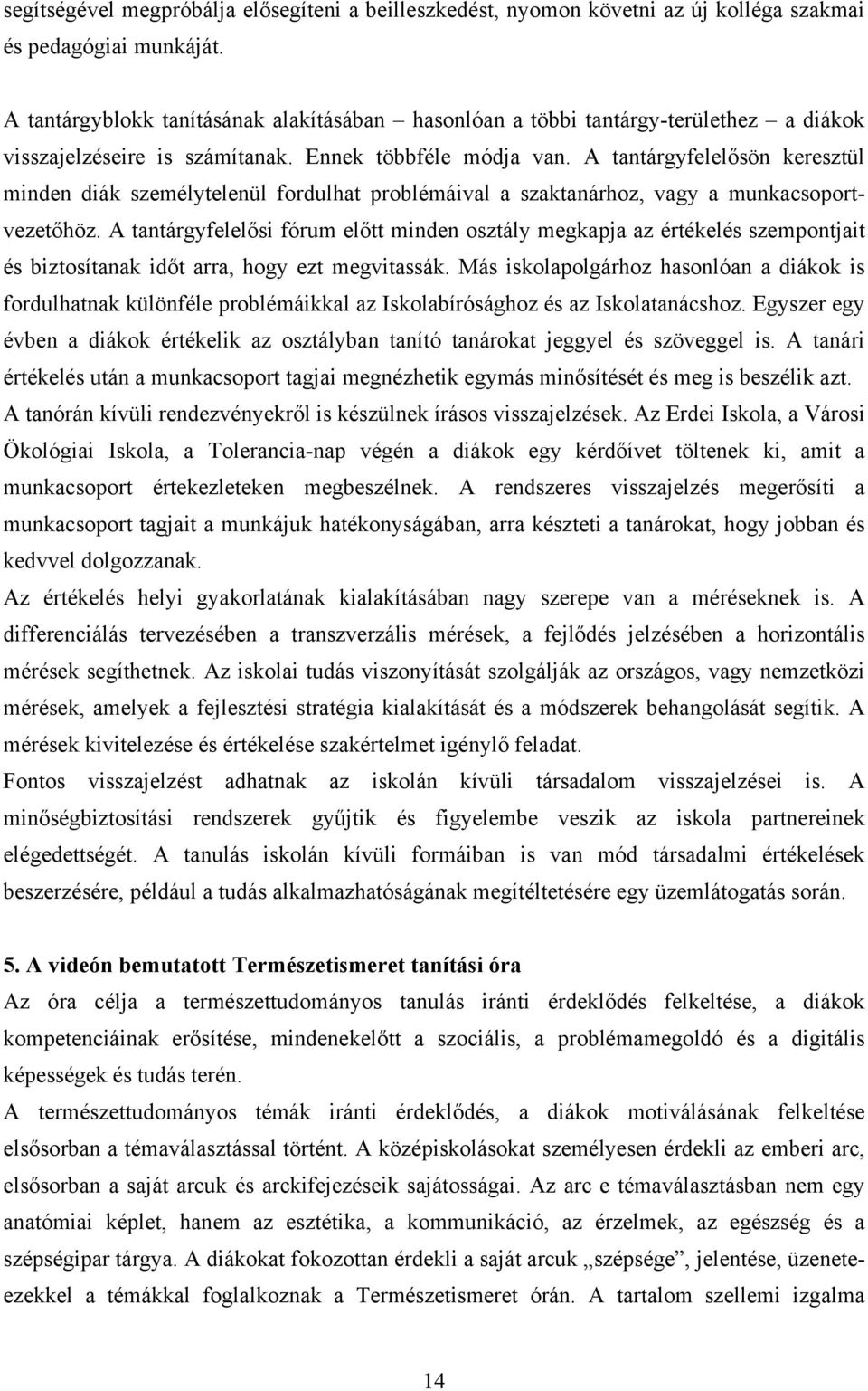 A tantárgyfelelősön keresztül minden diák személytelenül fordulhat problémáival a szaktanárhoz, vagy a munkacsoportvezetőhöz.