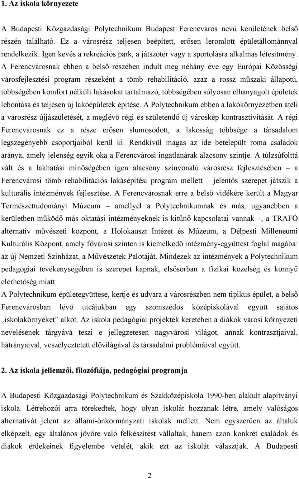 A Ferencvárosnak ebben a belső részében indult meg néhány éve egy Európai Közösségi városfejlesztési program részeként a tömb rehabilitáció, azaz a rossz műszaki állapotú, többségében komfort nélküli