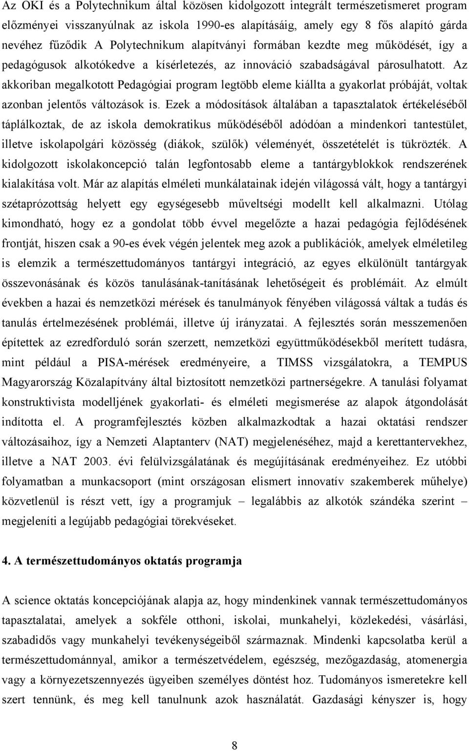 Az akkoriban megalkotott Pedagógiai program legtöbb eleme kiállta a gyakorlat próbáját, voltak azonban jelentős változások is.