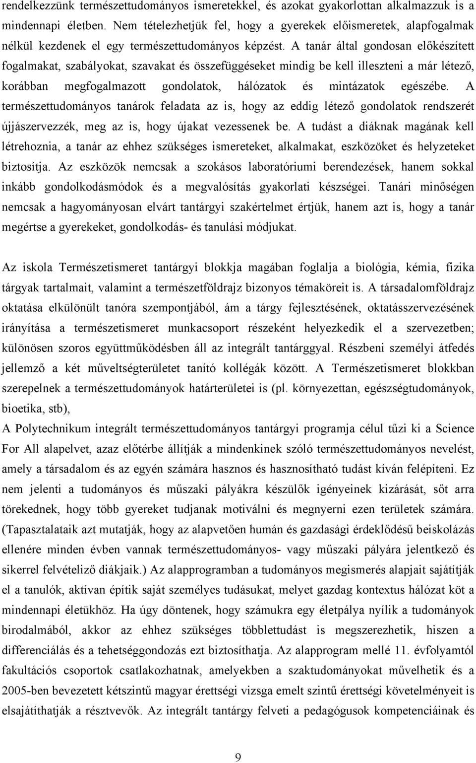 A tanár által gondosan előkészített fogalmakat, szabályokat, szavakat és összefüggéseket mindig be kell illeszteni a már létező, korábban megfogalmazott gondolatok, hálózatok és mintázatok egészébe.