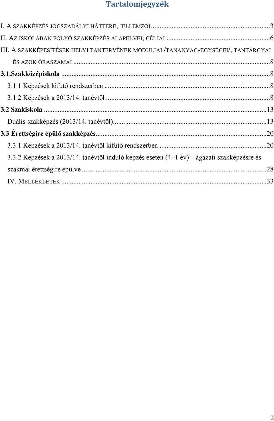 ..8 3.1.2 Képzések a 2013/14. tanévtől...8 3.2 Szakiskola...13 Duális szakképzés (2013/14. tanévtől)...13 3.3 Érettségire épülő szakképzés...20 3.3.1 Képzések a 2013/14.