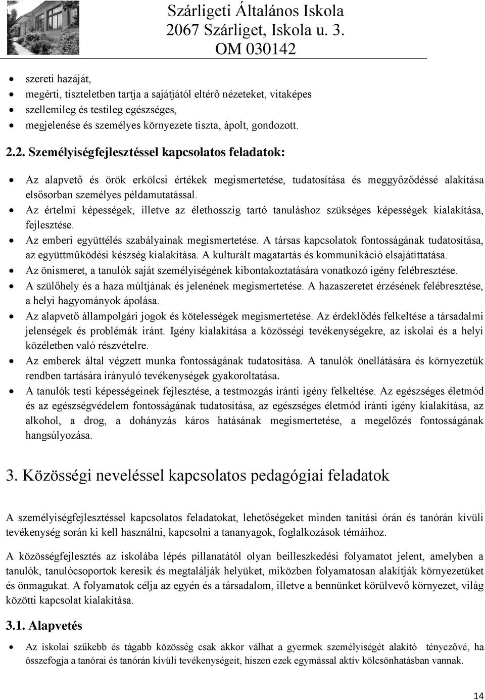 Az értelmi képességek, illetve az élethosszig tartó tanuláshoz szükséges képességek kialakítása, fejlesztése. Az emberi együttélés szabályainak megismertetése.