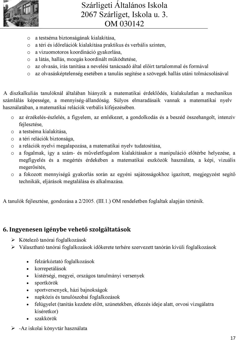 tanulóknál általában hiányzik a matematikai érdeklődés, kialakulatlan a mechanikus számlálás képessége, a mennyiség-állandóság.