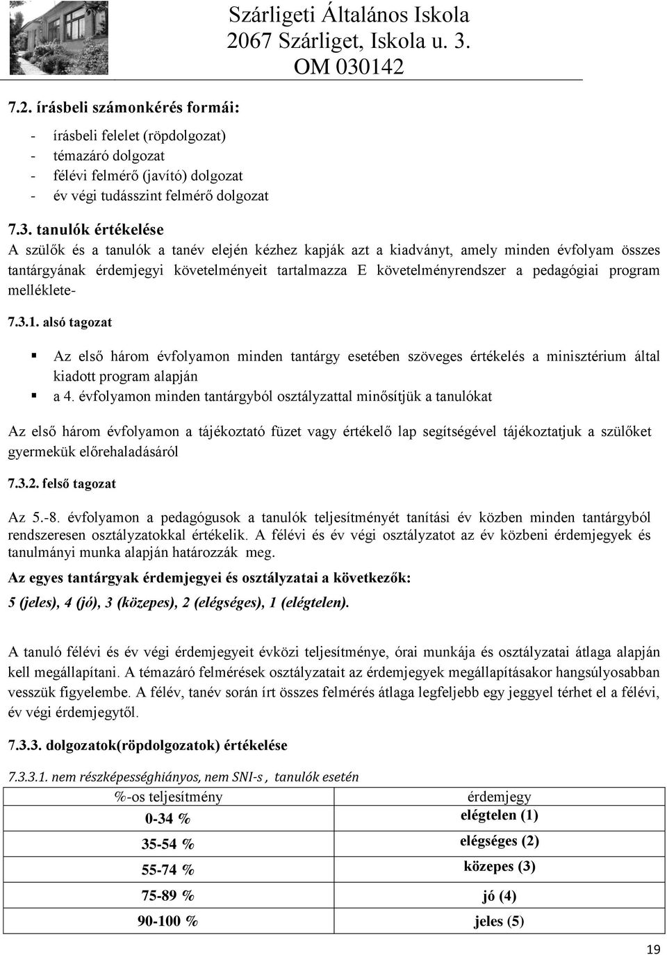 pedagógiai program melléklete- 7.3.1. alsó tagozat Az első három évfolyamon minden tantárgy esetében szöveges értékelés a minisztérium által kiadott program alapján a 4.