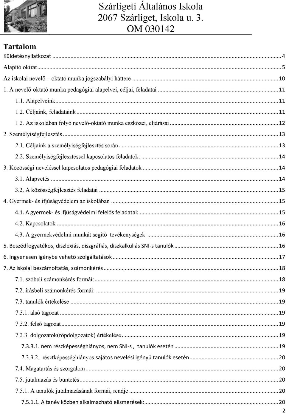 .. 14 3. Közösségi neveléssel kapcsolatos pedagógiai feladatok... 14 3.1. Alapvetés... 14 3.2. A közösségfejlesztés feladatai... 15 4. Gyermek- és ifjúságvédelem az iskolában... 15 4.1. A gyermek- és ifjúságvédelmi felelős feladatai:.